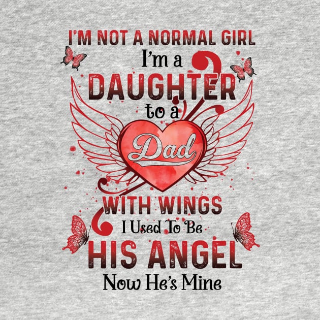 I'm Not A Normal Girl I Am A Daughter To A Dad With Wings I Used To Be His Angel Now He's Mine Memorial by Gadsengarland.Art